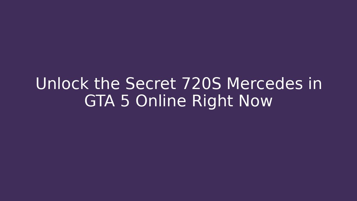 Unlock the Secret 720S Mercedes in GTA 5 Online Right Now
