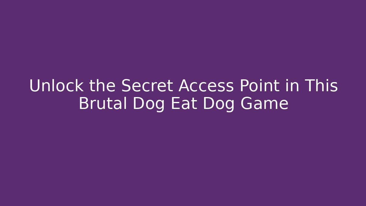 Unlock the Secret Access Point in This Brutal Dog Eat Dog Game