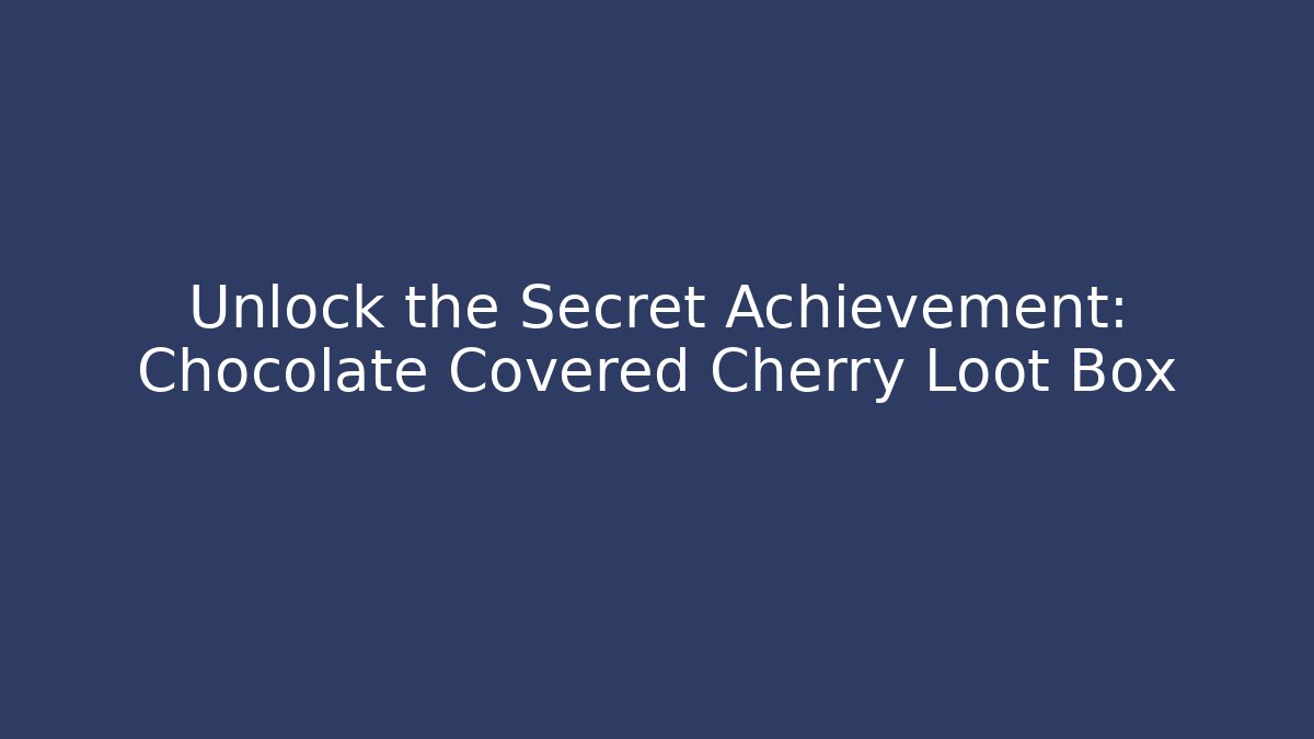 Unlock the Secret Achievement: Chocolate Covered Cherry Loot Box - Andrea Zevedo