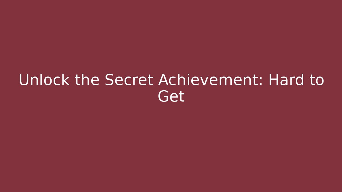 Unlock the Secret Achievement: Hard to Get