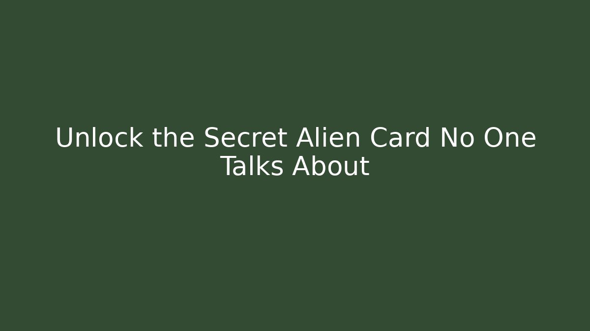 Unlock the Secret Alien Card No One Talks About