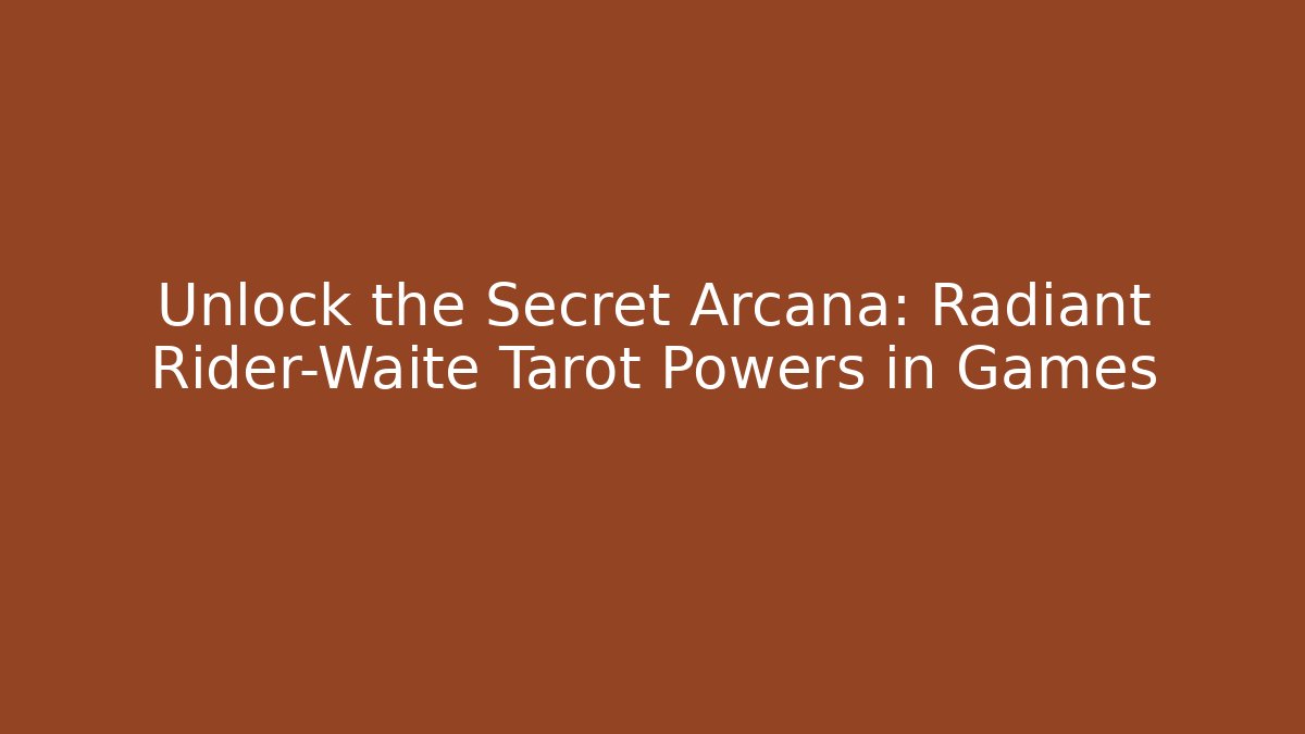 Unlock the Secret Arcana: Radiant Rider-Waite Tarot Powers in Games
