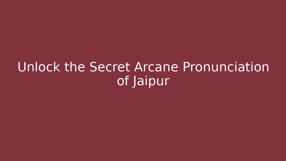 Unlock the Secret Arcane Pronunciation of Jaipur