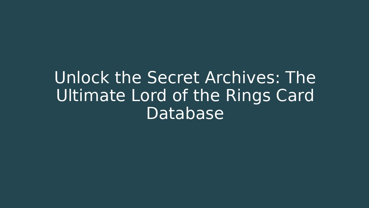 Unlock the Secret Archives: The Ultimate Lord of the Rings Card Database