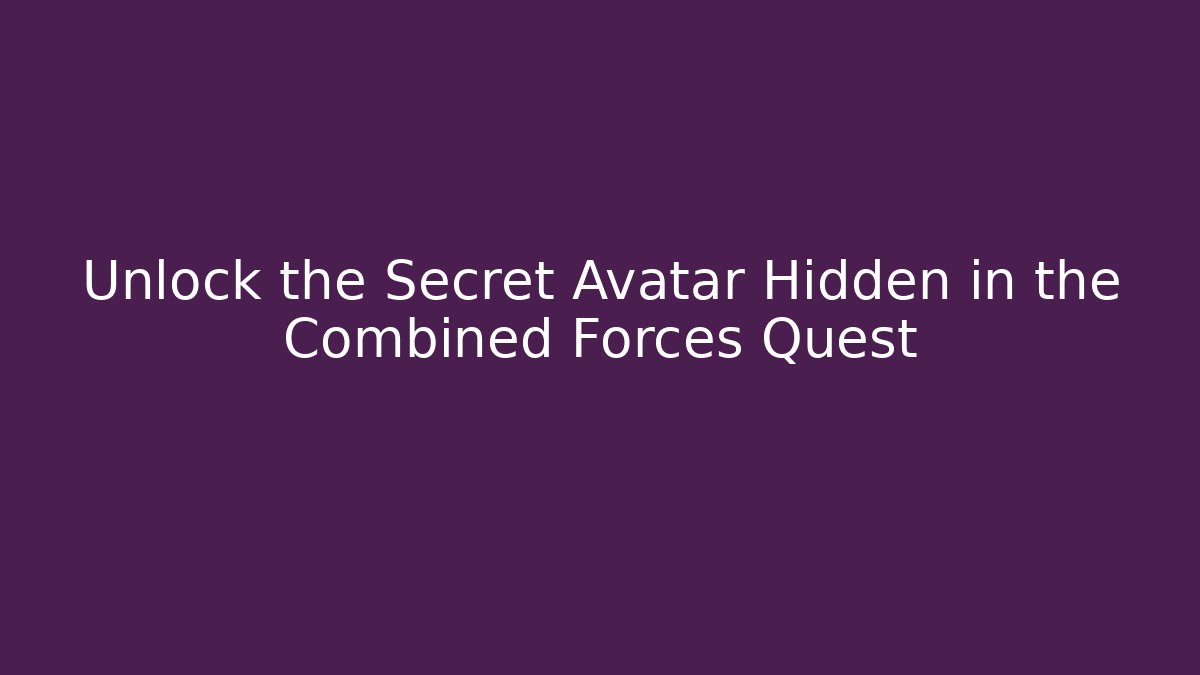 Unlock the Secret Avatar Hidden in the Combined Forces Quest