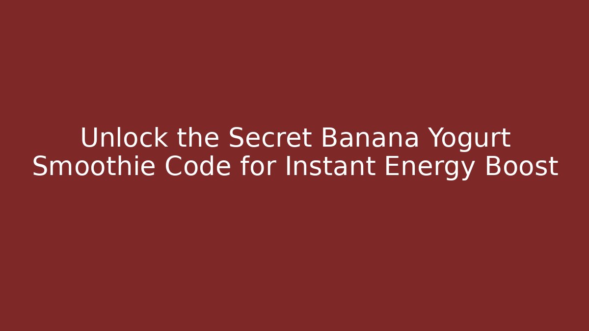 Unlock the Secret Banana Yogurt Smoothie Code for Instant Energy Boost