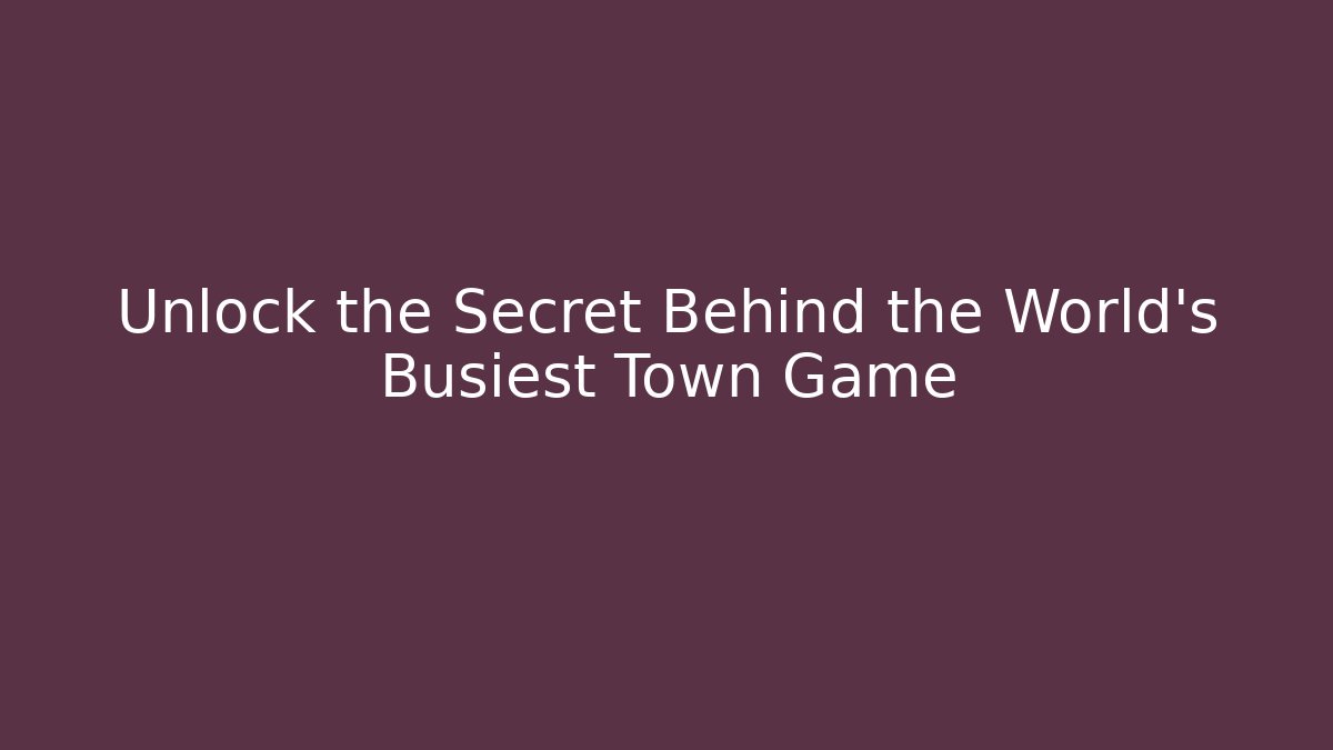 Unlock the Secret Behind the World's Busiest Town Game