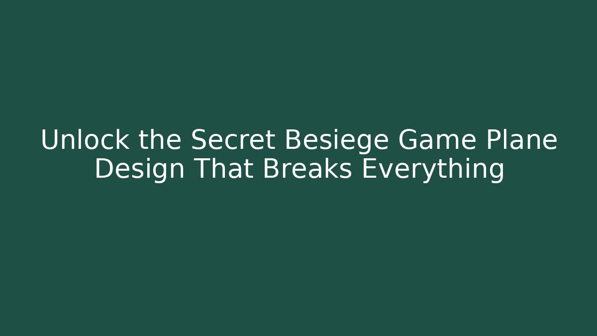 Unlock the Secret Besiege Game Plane Design That Breaks Everything - Andrea Zevedo