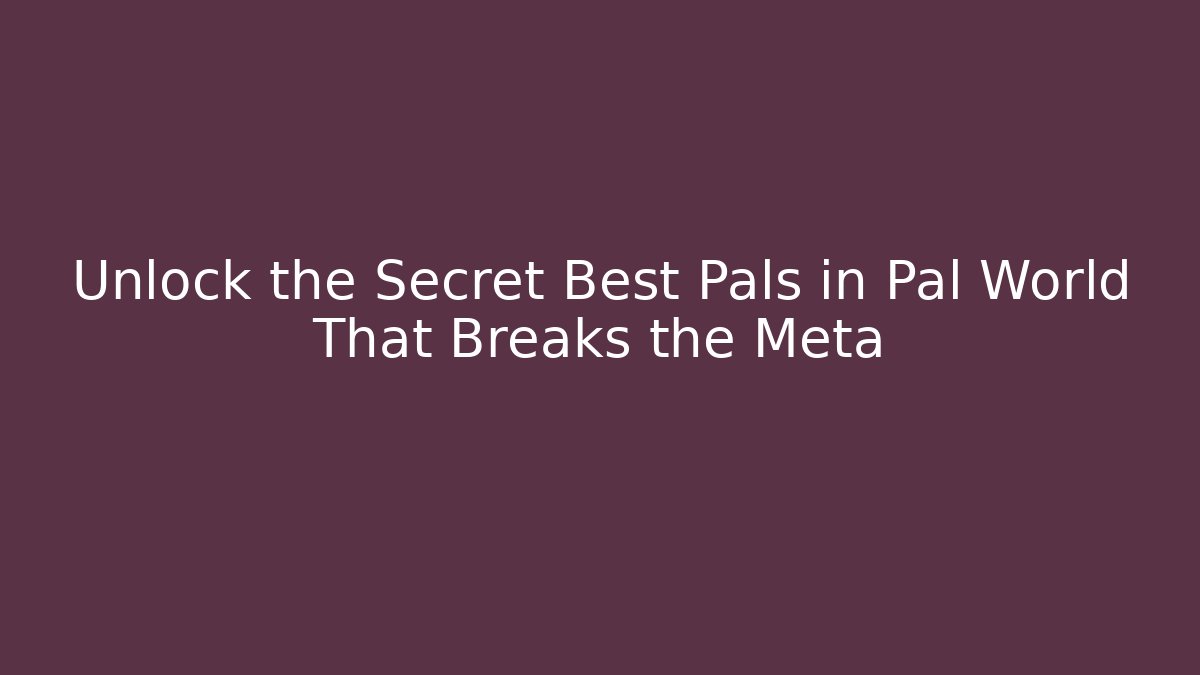 Unlock the Secret Best Pals in Pal World That Breaks the Meta