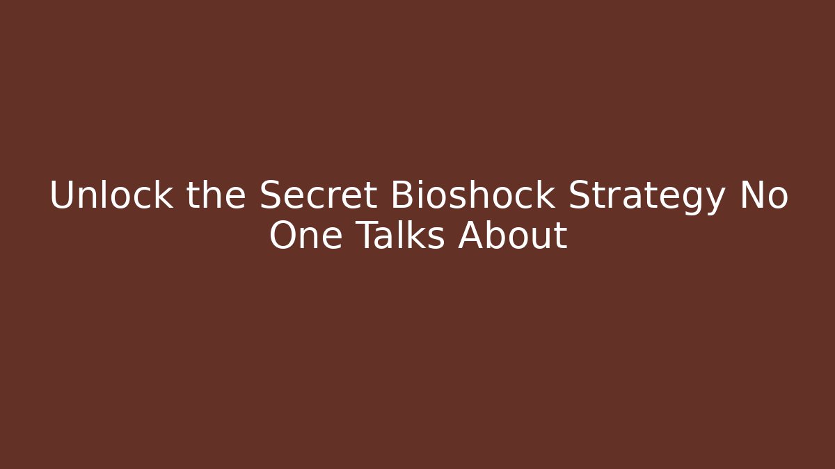Unlock the Secret Bioshock Strategy No One Talks About - Andrea Zevedo