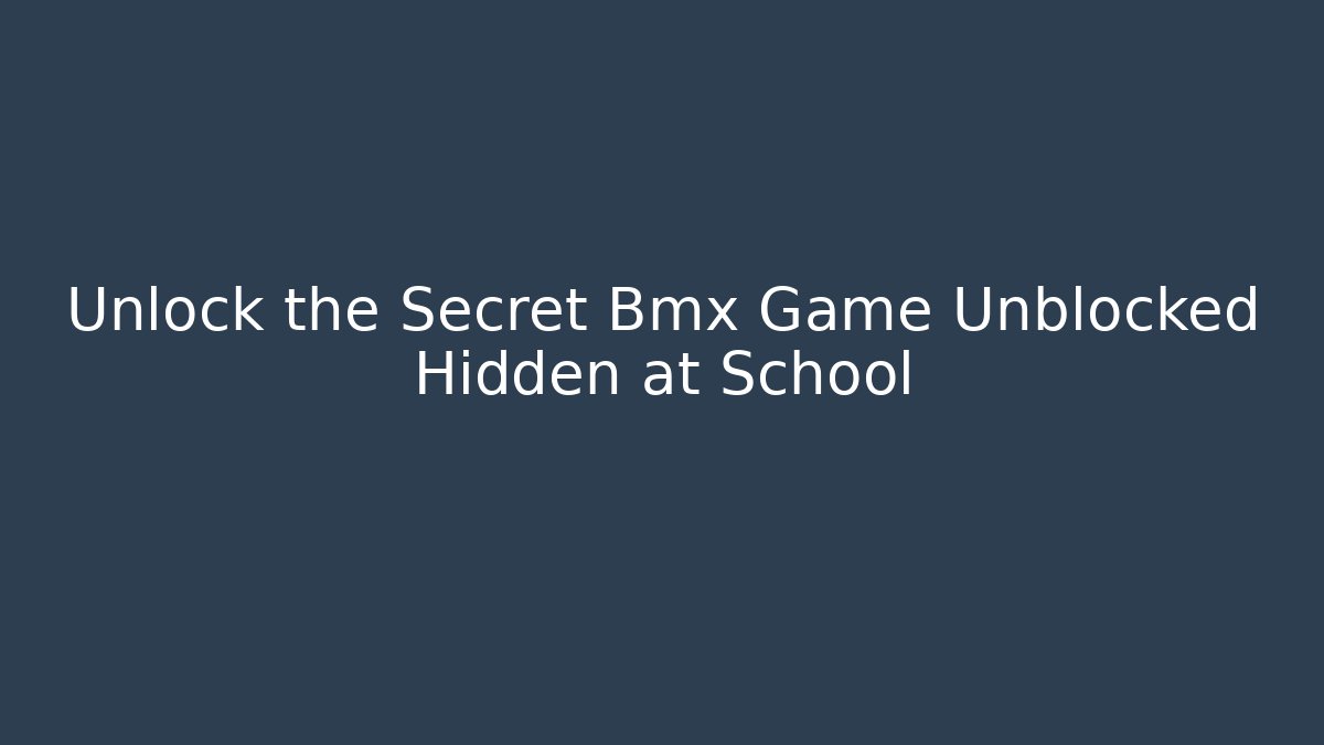 Unlock the Secret Bmx Game Unblocked Hidden at School