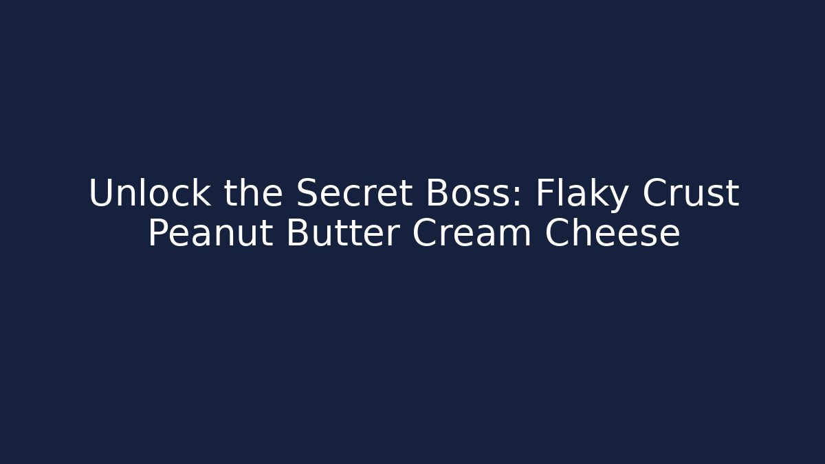 Unlock the Secret Boss: Flaky Crust Peanut Butter Cream Cheese
