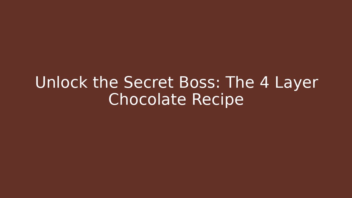 Unlock the Secret Boss: The 4 Layer Chocolate Recipe