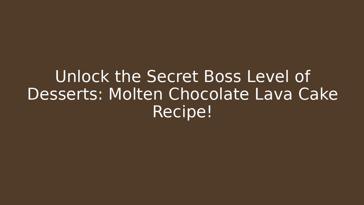 Unlock the Secret Boss Level of Desserts: Molten Chocolate Lava Cake Recipe! - Andrea Zevedo