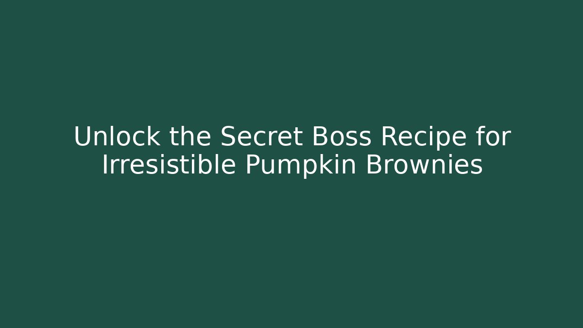 Unlock the Secret Boss Recipe for Irresistible Pumpkin Brownies