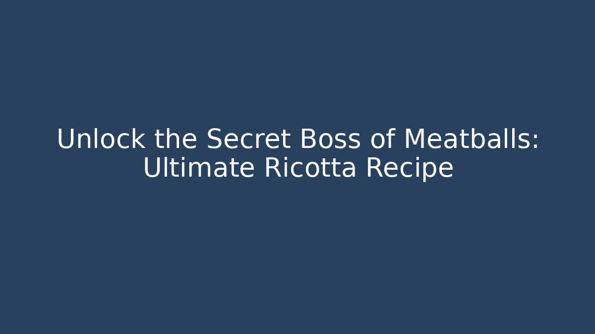 Unlock the Secret Boss of Meatballs: Ultimate Ricotta Recipe