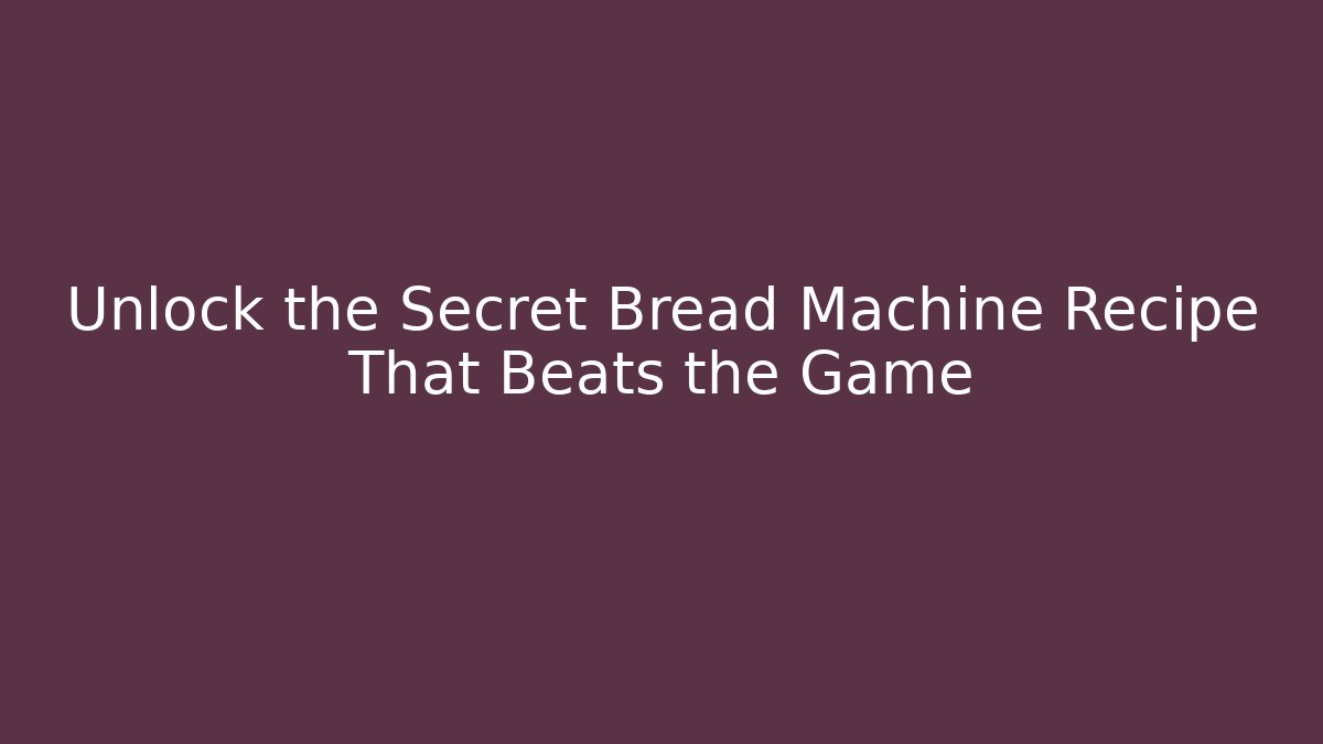 Unlock the Secret Bread Machine Recipe That Beats the Game