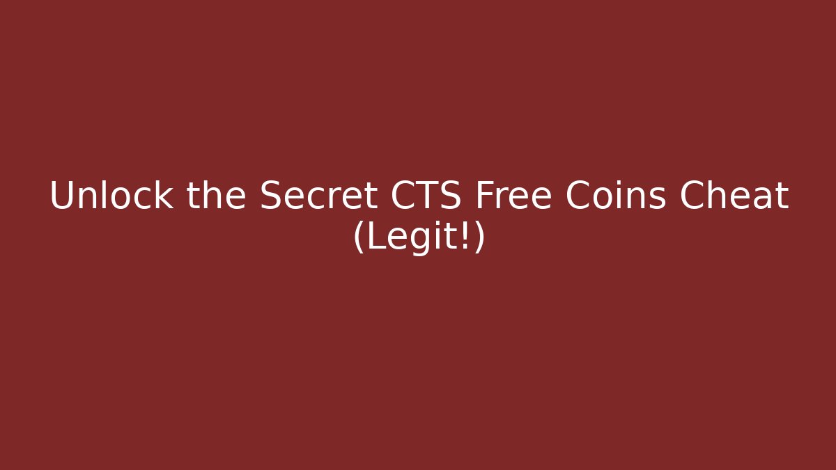 Unlock the Secret CTS Free Coins Cheat (Legit!)