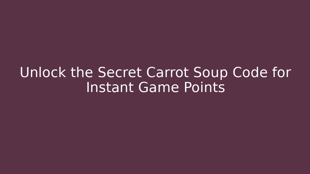 Unlock the Secret Carrot Soup Code for Instant Game Points