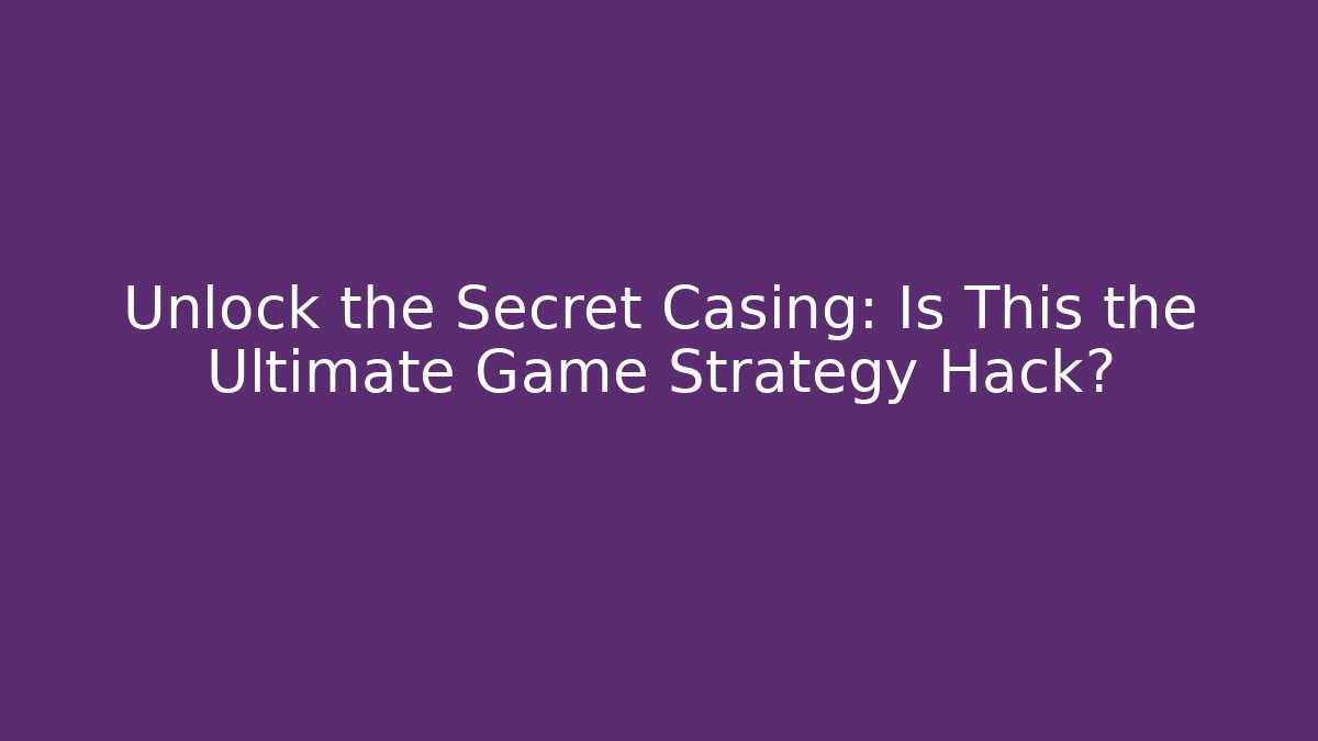 Unlock the Secret Casing: Is This the Ultimate Game Strategy Hack?