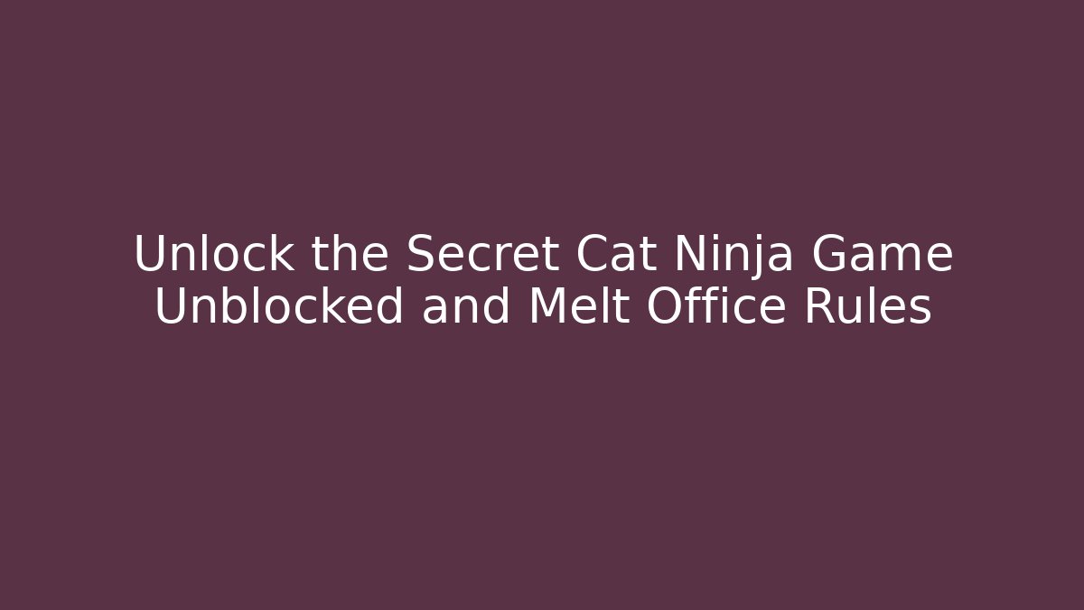 Unlock the Secret Cat Ninja Game Unblocked and Melt Office Rules