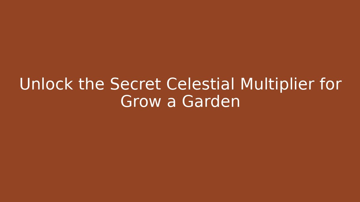 Unlock the Secret Celestial Multiplier for Grow a Garden