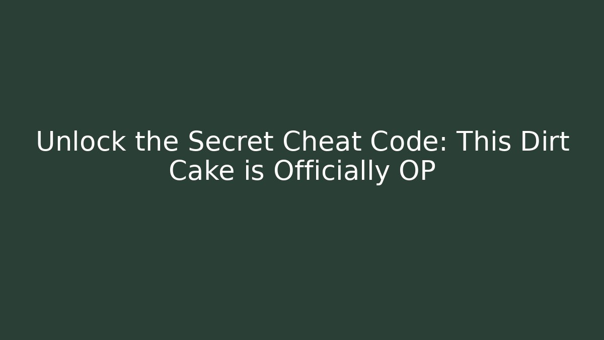 Unlock the Secret Cheat Code: This Dirt Cake is Officially OP