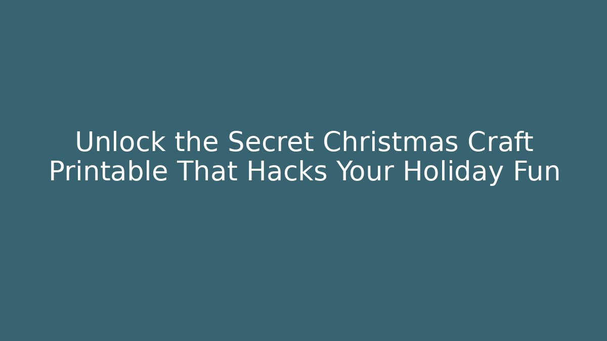 Unlock the Secret Christmas Craft Printable That Hacks Your Holiday Fun