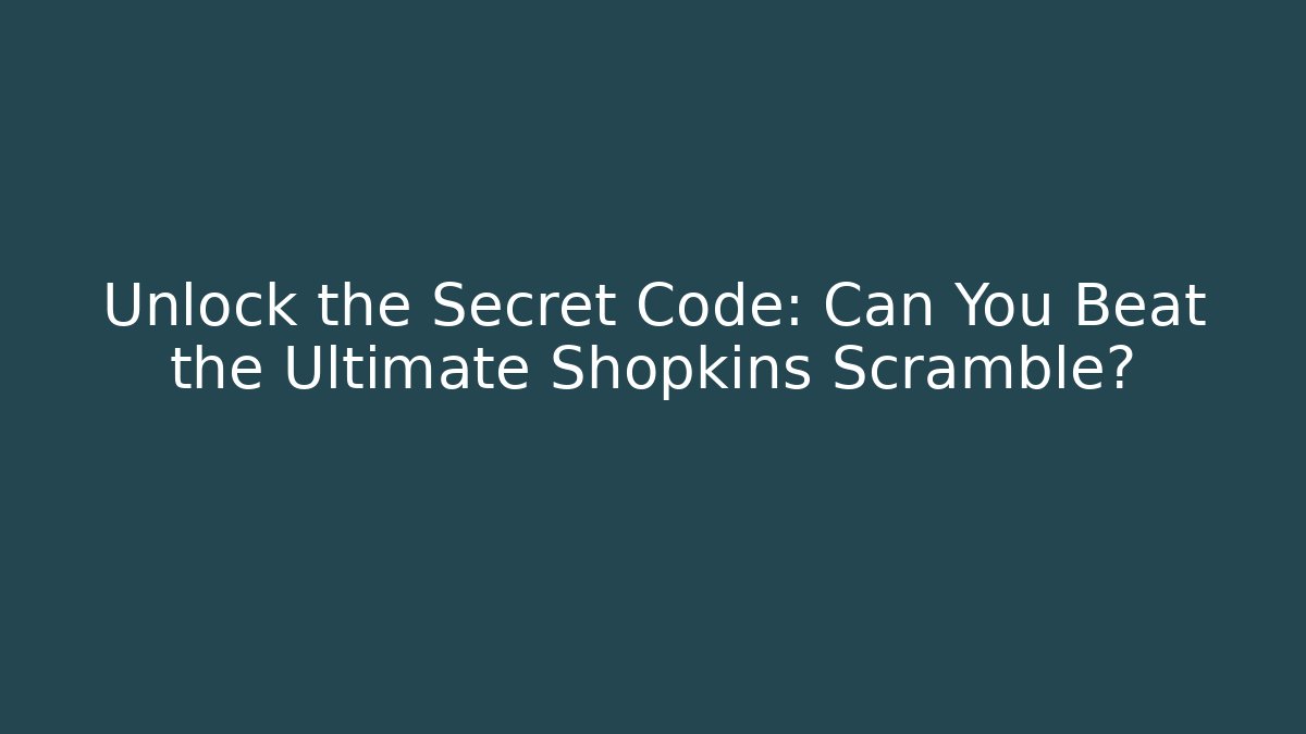 Unlock the Secret Code: Can You Beat the Ultimate Shopkins Scramble?