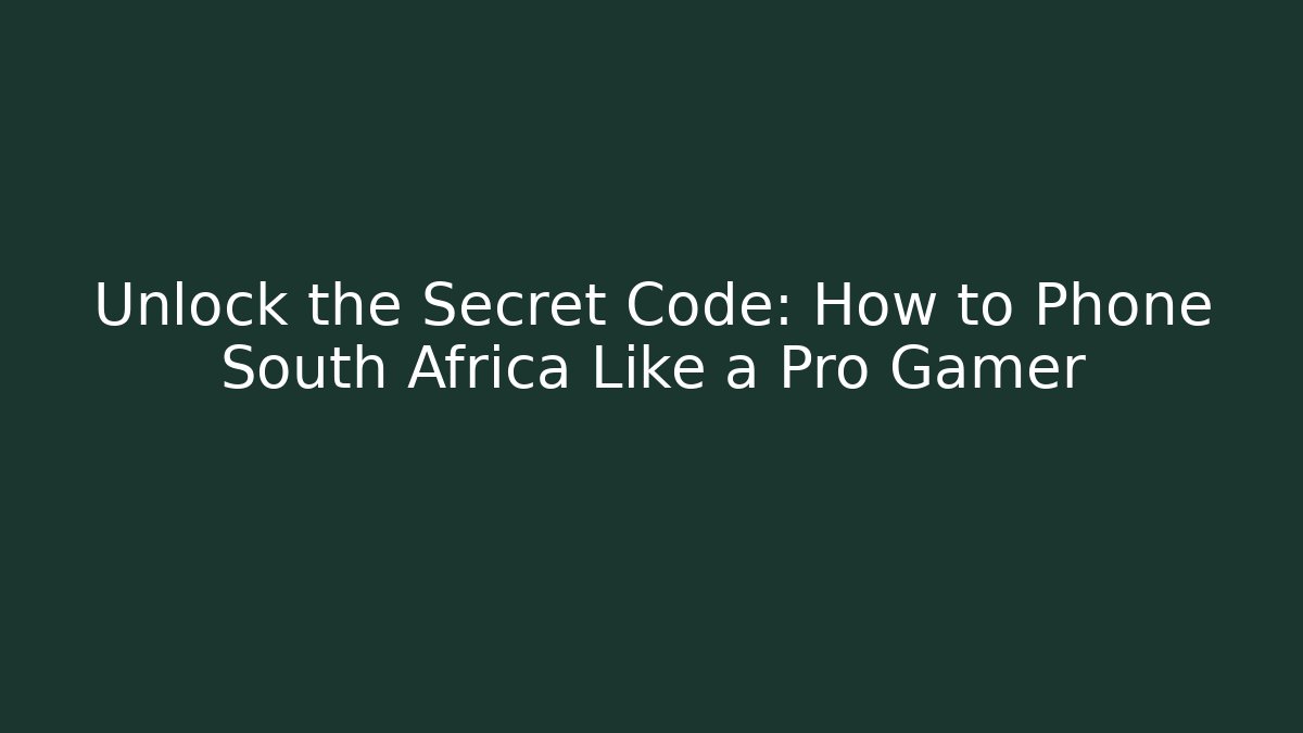 Unlock the Secret Code: How to Phone South Africa Like a Pro Gamer