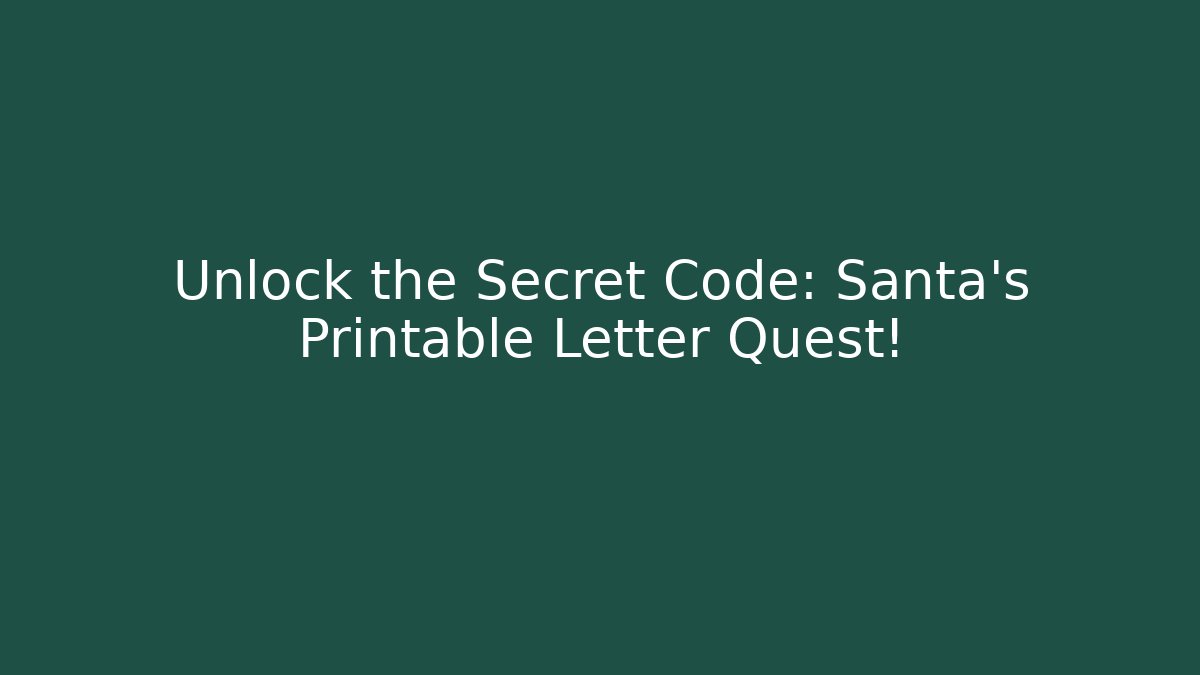 Unlock the Secret Code: Santa’s Printable Letter Quest!
