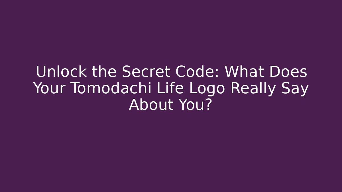 Unlock the Secret Code: What Does Your Tomodachi Life Logo Really Say About You?