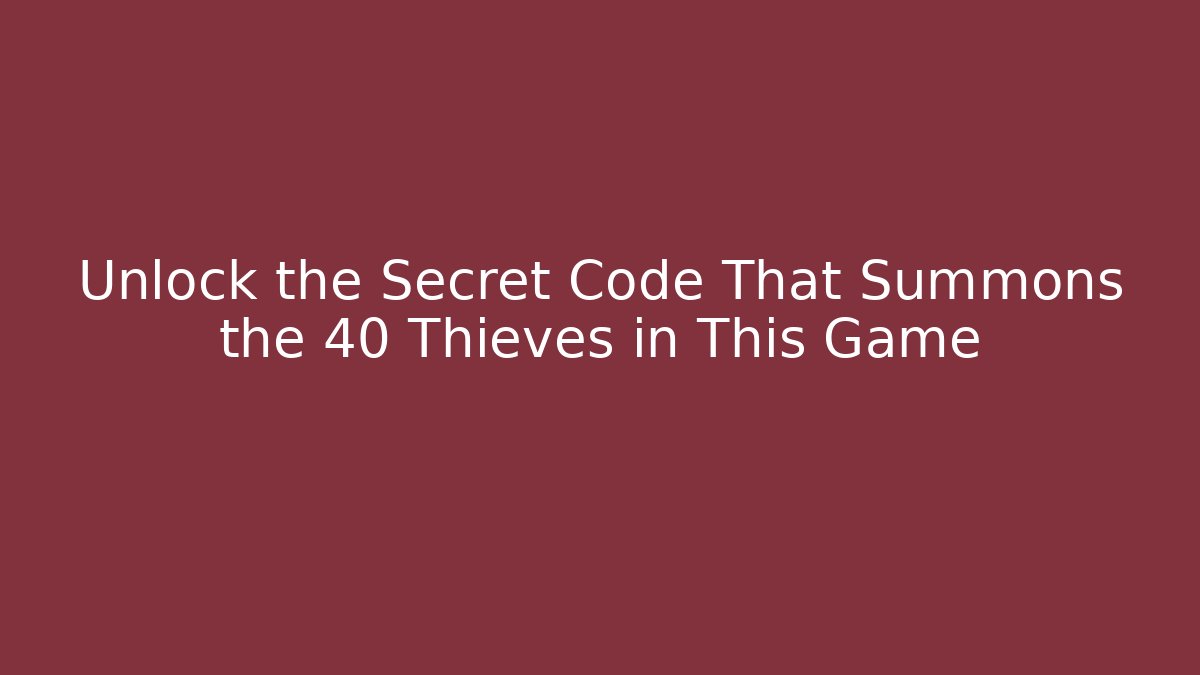 Unlock the Secret Code That Summons the 40 Thieves in This Game