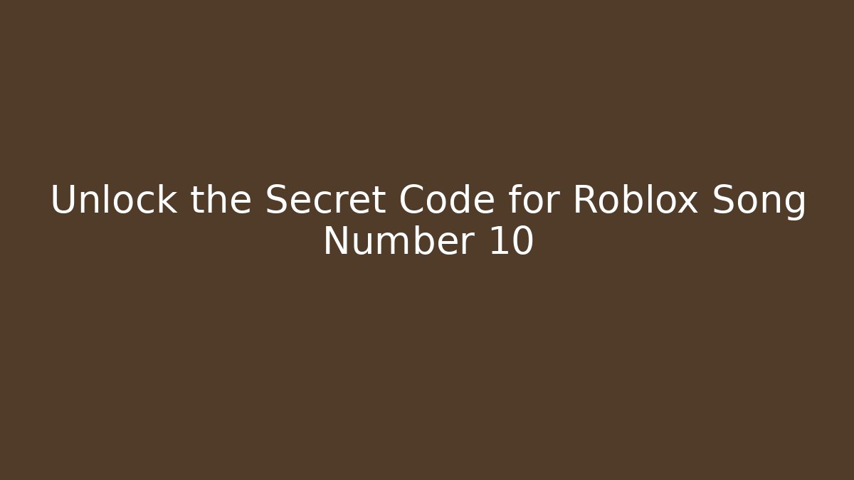 Unlock the Secret Code for Roblox Song Number 10