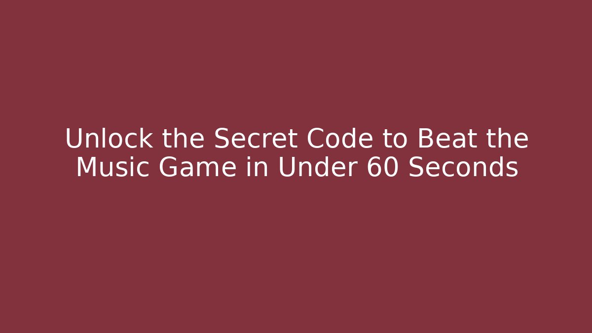 Unlock the Secret Code to Beat the Music Game in Under 60 Seconds