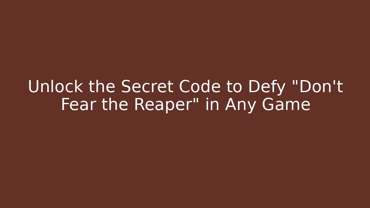 Unlock the Secret Code to Defy "Don't Fear the Reaper" in Any Game