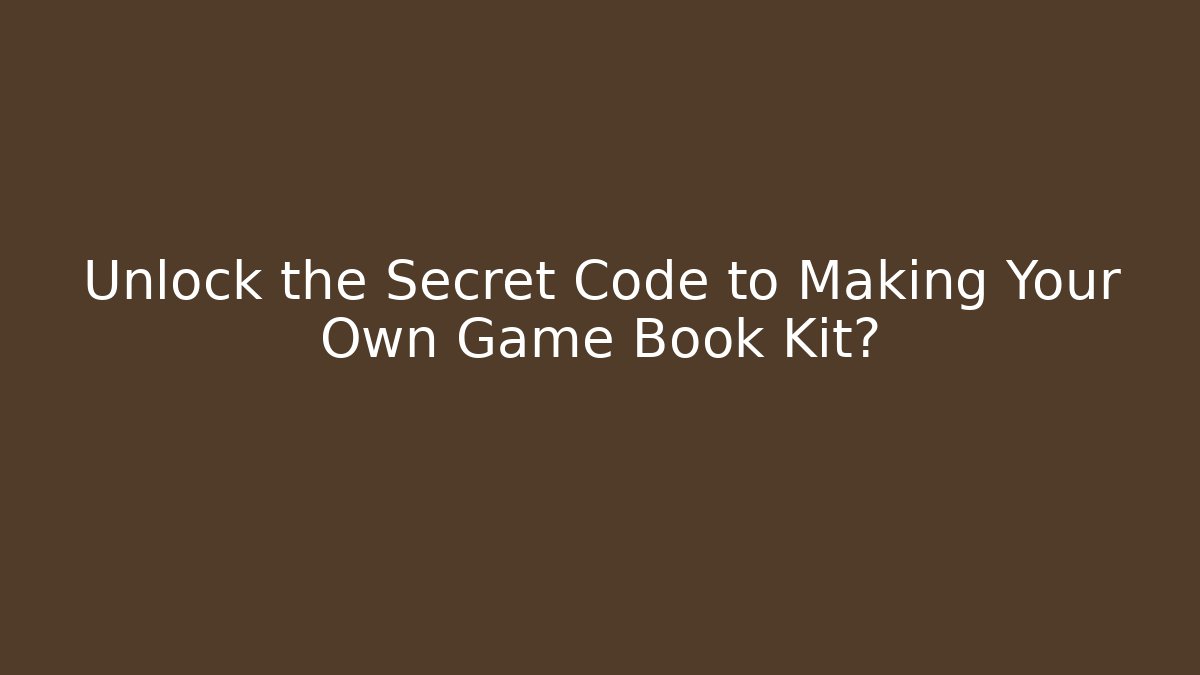 Unlock the Secret Code to Making Your Own Game Book Kit?