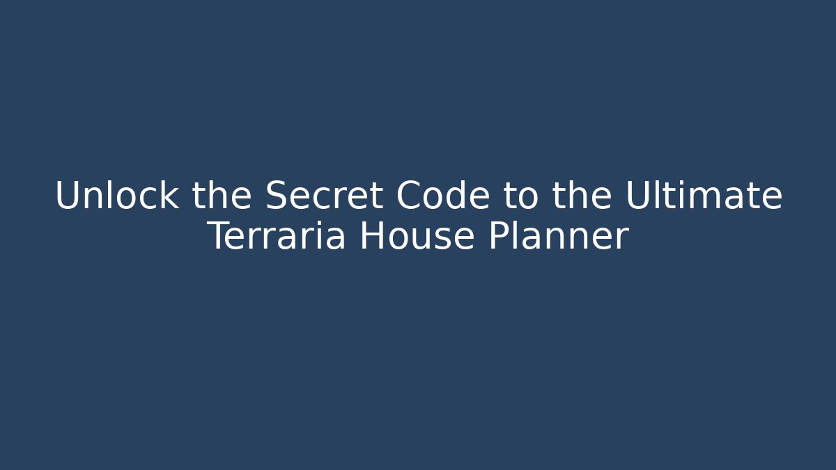 Unlock the Secret Code to the Ultimate Terraria House Planner