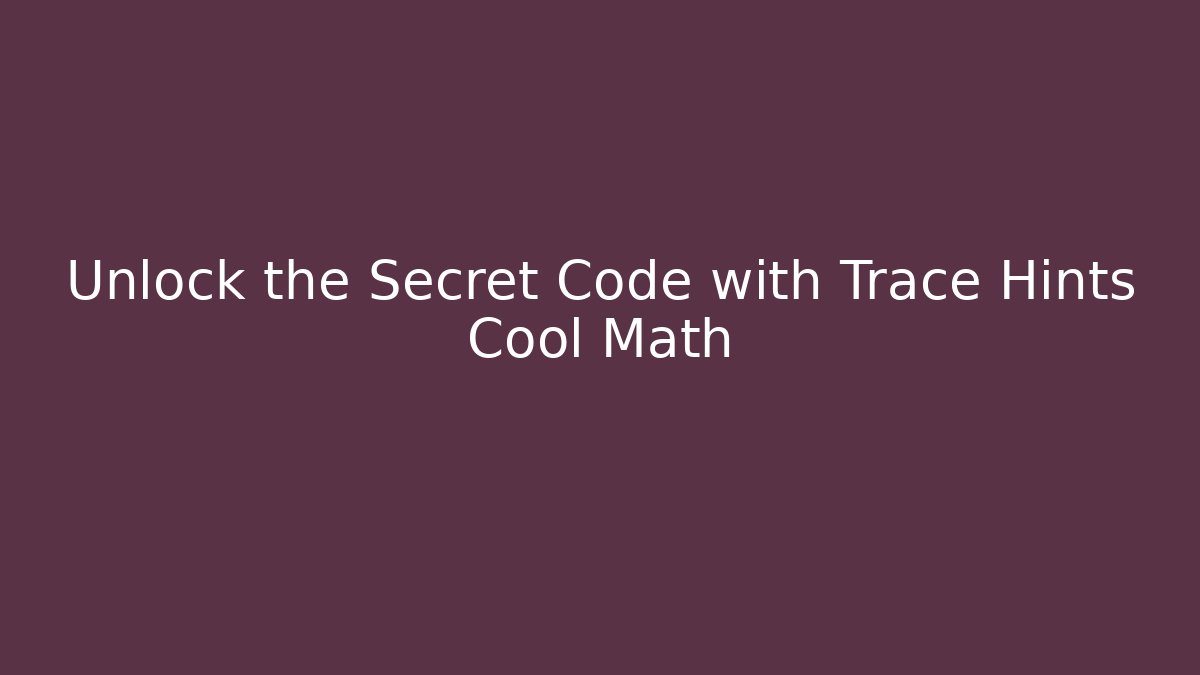 Unlock the Secret Code with Trace Hints Cool Math - Andrea Zevedo