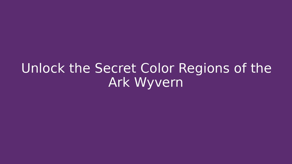 Unlock the Secret Color Regions of the Ark Wyvern