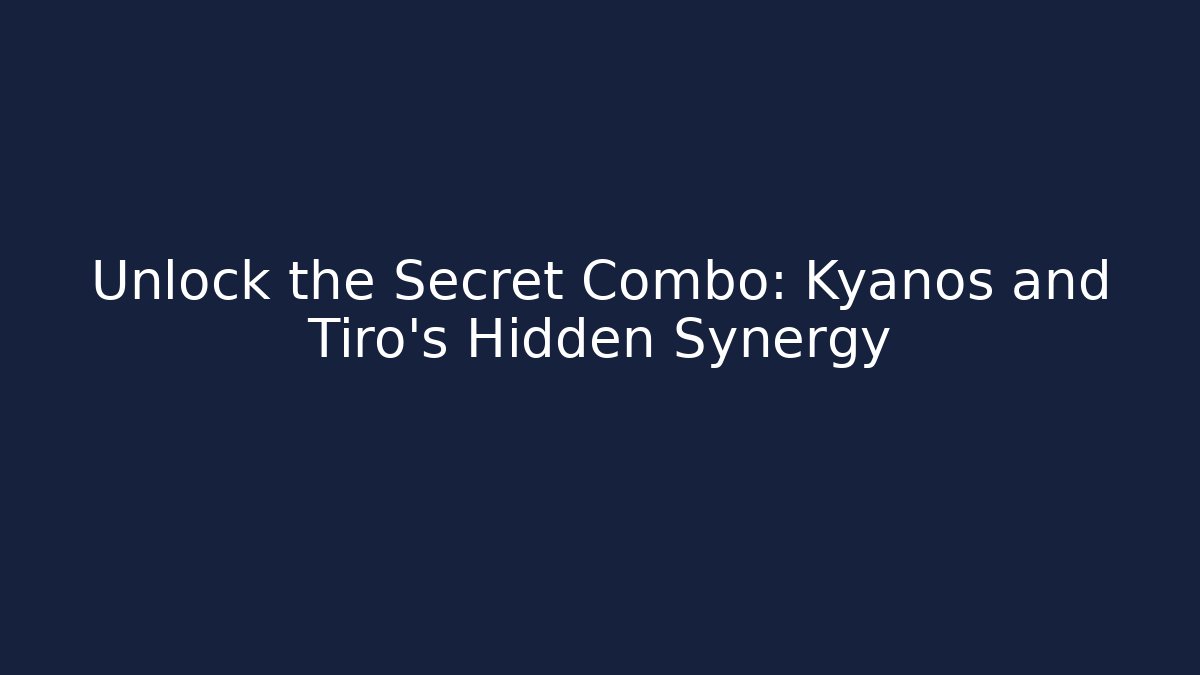Unlock the Secret Combo: Kyanos and Tiro's Hidden Synergy - Andrea Zevedo