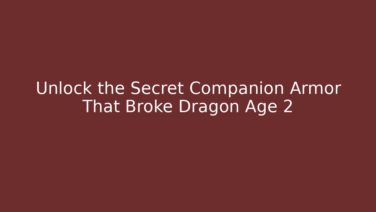 Unlock the Secret Companion Armor That Broke Dragon Age 2