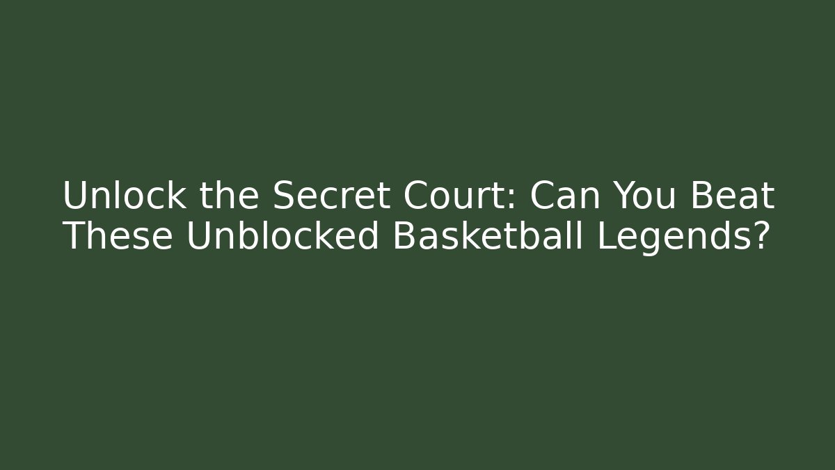 Unlock the Secret Court: Can You Beat These Unblocked Basketball Legends?