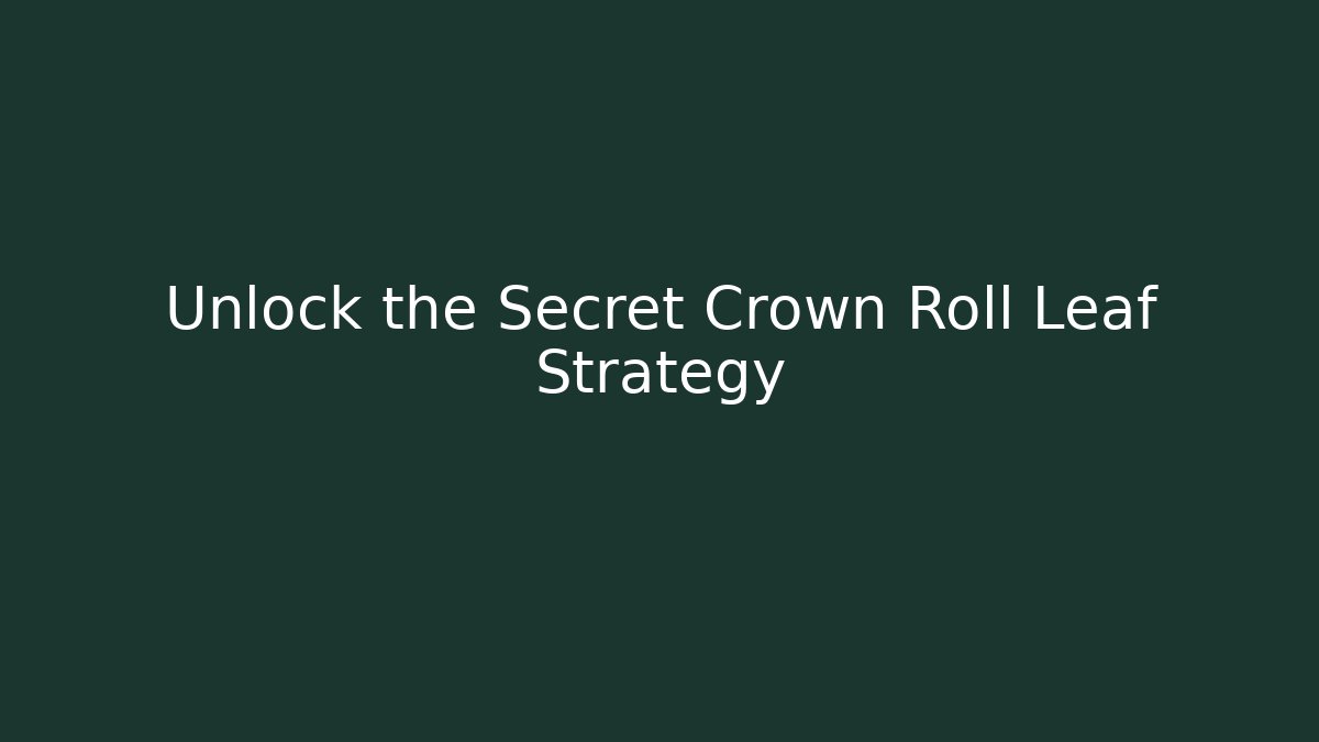 Unlock the Secret Crown Roll Leaf Strategy