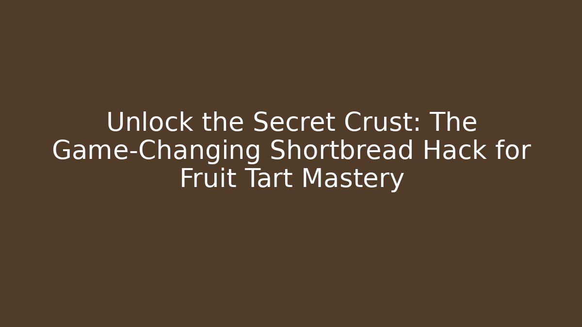Unlock the Secret Crust: The Game-Changing Shortbread Hack for Fruit Tart Mastery - Andrea Zevedo