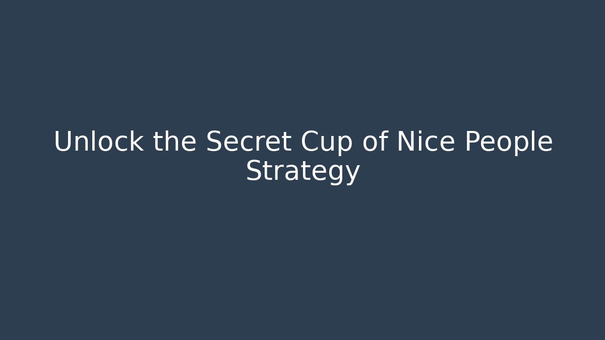 Unlock the Secret Cup of Nice People Strategy