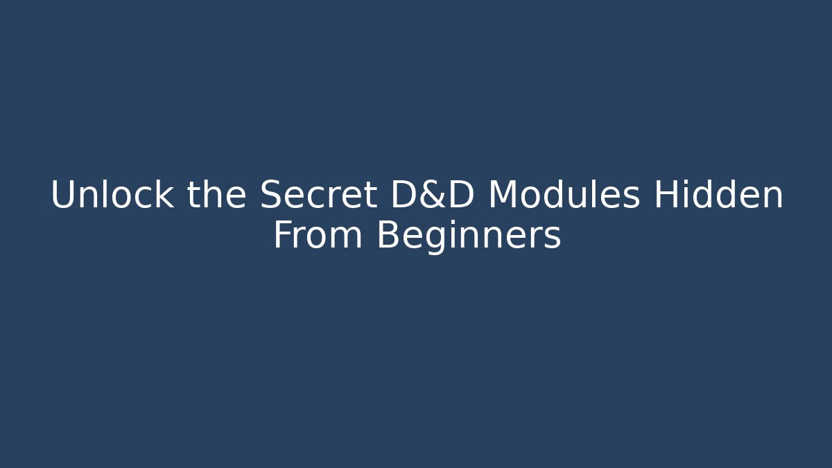 Unlock the Secret D&D Modules Hidden From Beginners