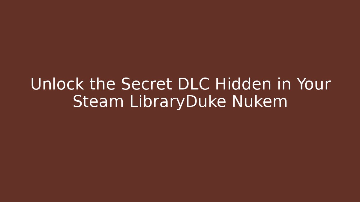Unlock the Secret DLC Hidden in Your Steam LibraryDuke Nukem