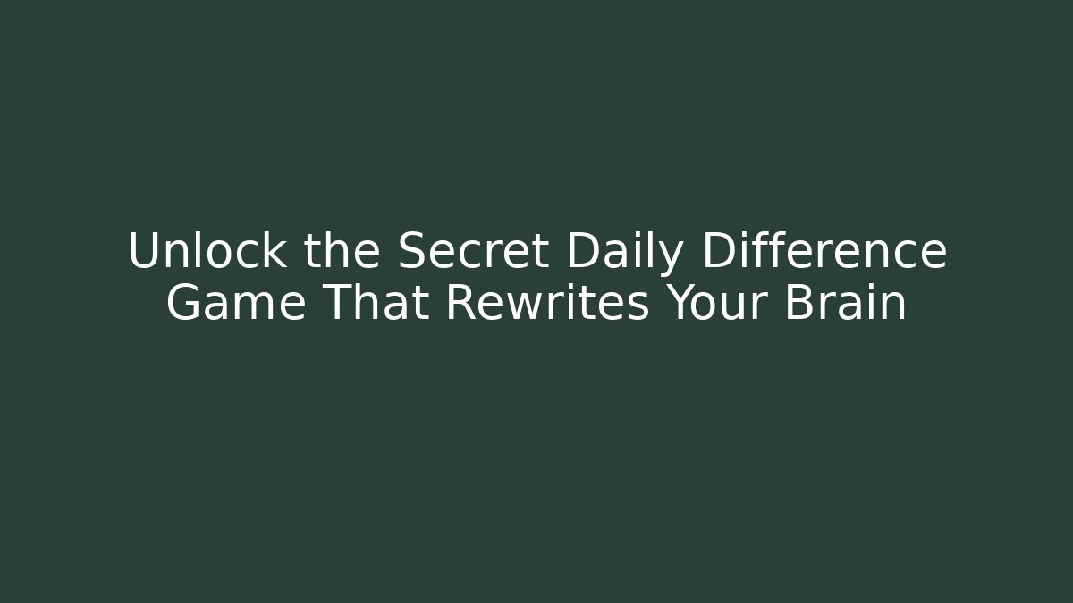 Unlock the Secret Daily Difference Game That Rewrites Your Brain