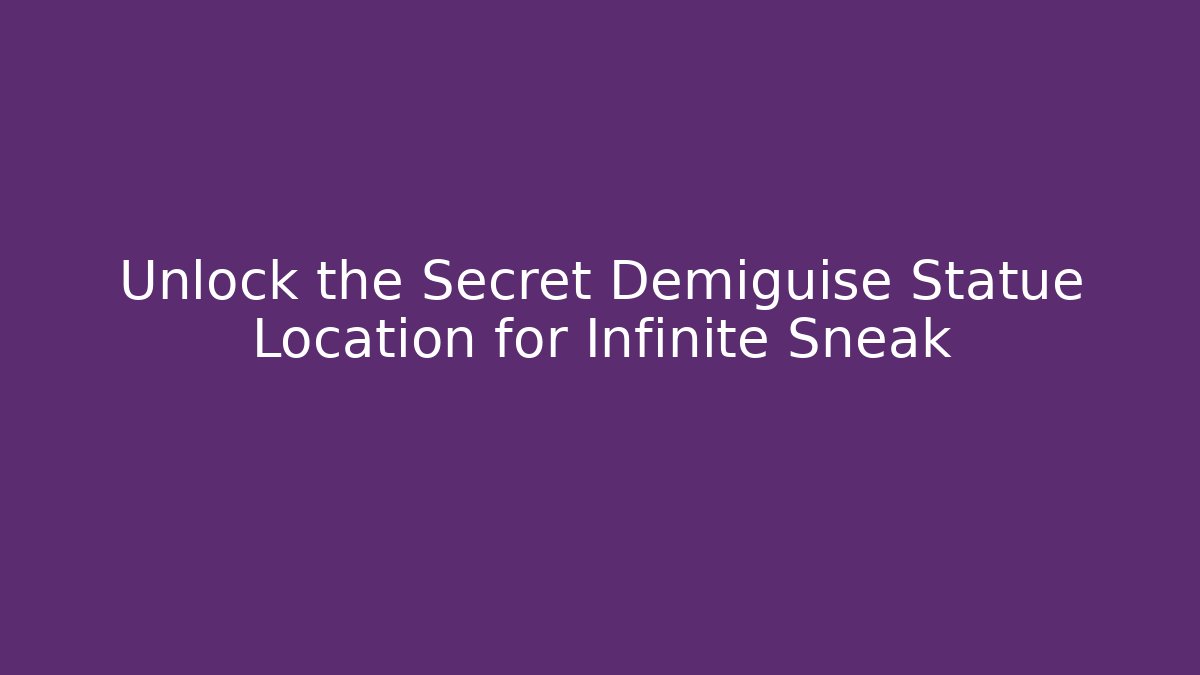 Unlock the Secret Demiguise Statue Location for Infinite Sneak